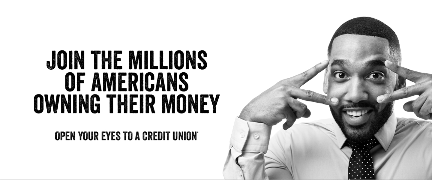 Join the millions of Americans owning their money. Open your eyes to a credit union.