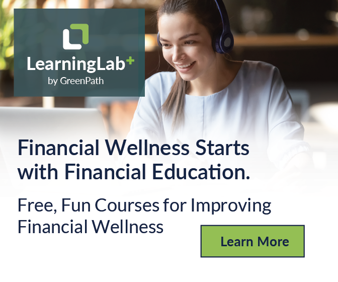 LearningLab+ by GreenPath: Financial wellness starts with financial
          education. Free, fun courses for improving financial wellness. Click here to learn more.
